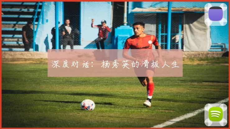 深度对话：杨秀英的滑板人生