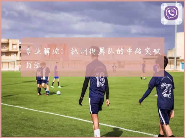 专业解读：杭州街舞队的中路突破打法